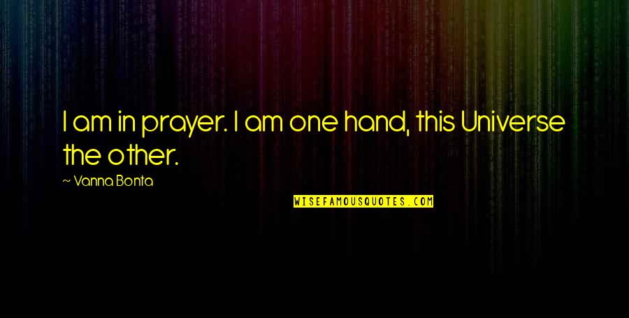 Dakkusukun Quotes By Vanna Bonta: I am in prayer. I am one hand, Dakkusukun Quotes By Vanna Bonta: I am in prayer. I am one hand,