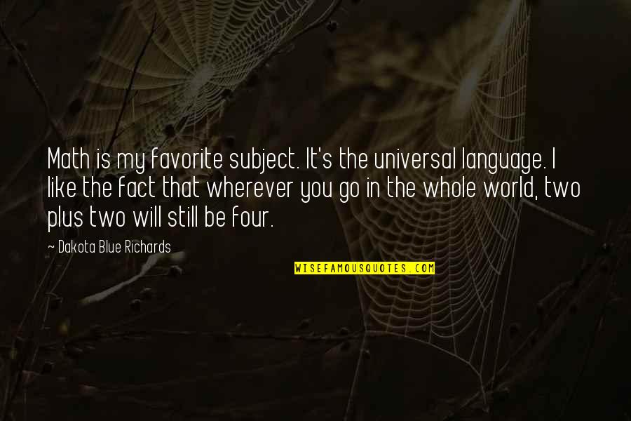 Dakota 1 Quotes By Dakota Blue Richards: Math is my favorite subject. It's the universal