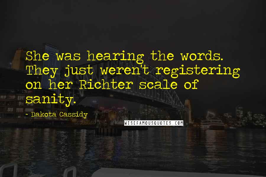 Dakota Cassidy quotes: She was hearing the words. They just weren't registering on her Richter scale of sanity.