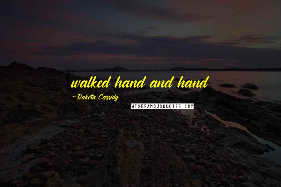 Dakota Cassidy quotes: walked hand and hand