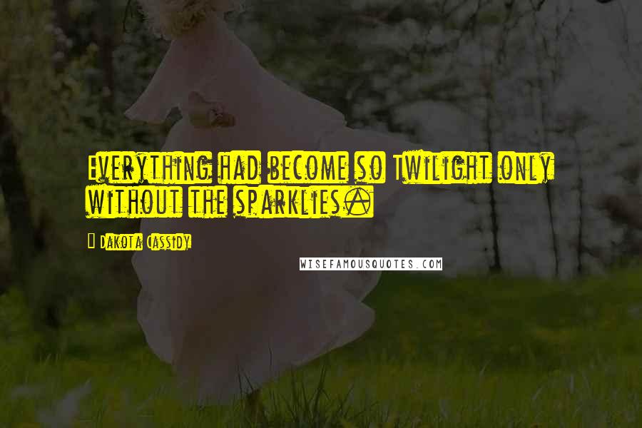 Dakota Cassidy quotes: Everything had become so Twilight only without the sparklies.