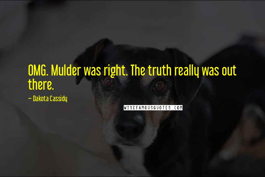 Dakota Cassidy quotes: OMG. Mulder was right. The truth really was out there.