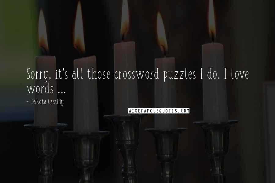 Dakota Cassidy quotes: Sorry, it's all those crossword puzzles I do. I love words ...