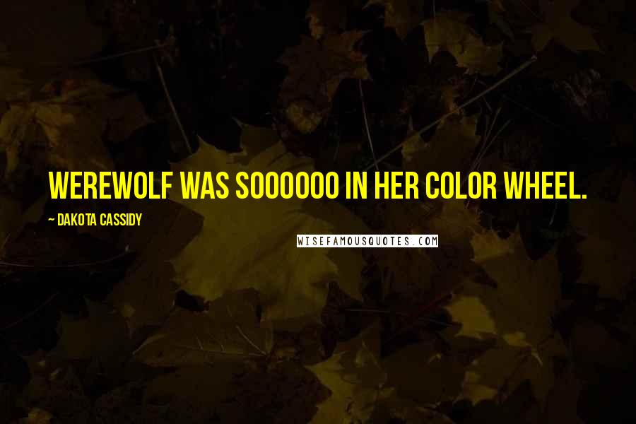 Dakota Cassidy quotes: Werewolf was soooooo in her color wheel.