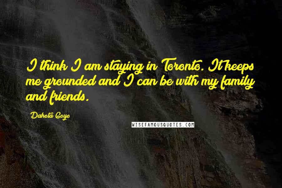 Dakota Goyo quotes: I think I am staying in Toronto. It keeps me grounded and I can be with my family and friends.