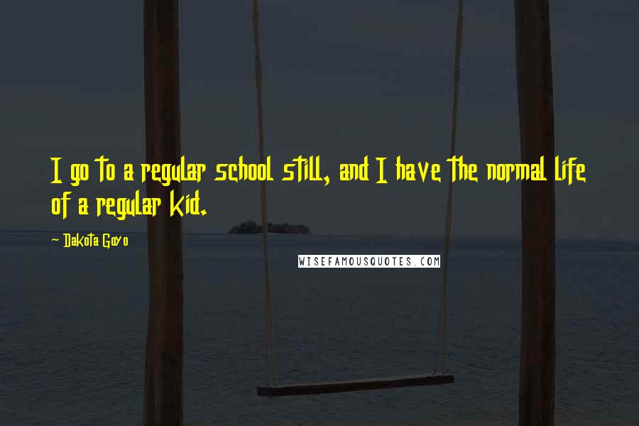 Dakota Goyo quotes: I go to a regular school still, and I have the normal life of a regular kid.