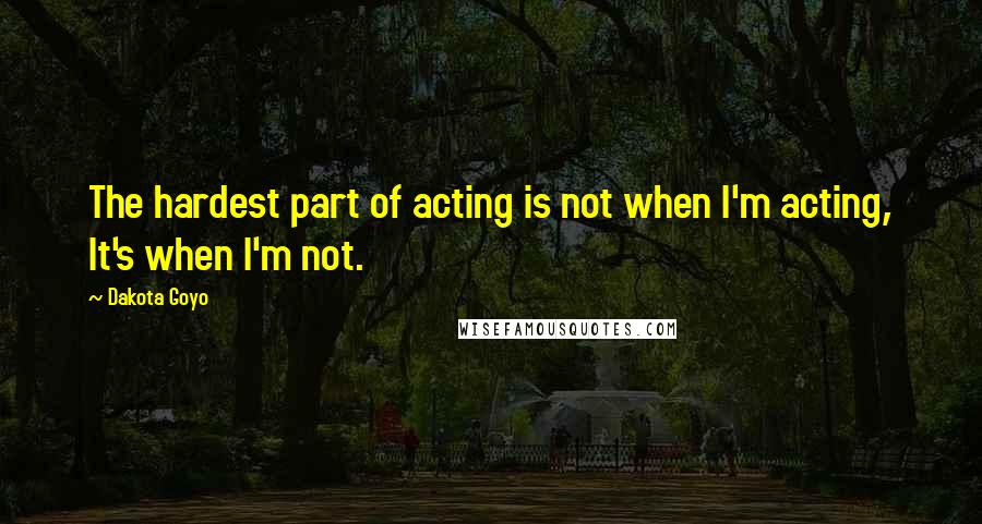 Dakota Goyo quotes: The hardest part of acting is not when I'm acting, It's when I'm not.