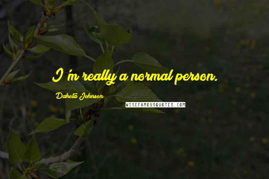 Dakota Johnson quotes: I'm really a normal person.