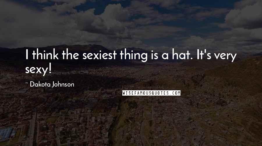 Dakota Johnson quotes: I think the sexiest thing is a hat. It's very sexy!