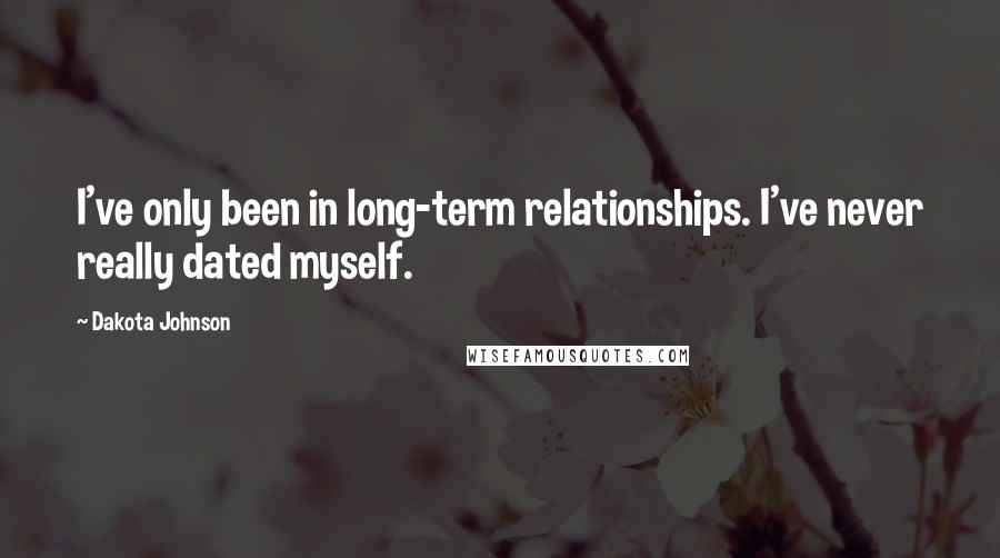 Dakota Johnson quotes: I've only been in long-term relationships. I've never really dated myself.