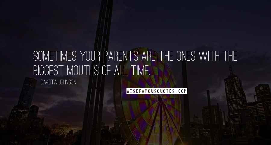 Dakota Johnson quotes: Sometimes your parents are the ones with the biggest mouths of all time.