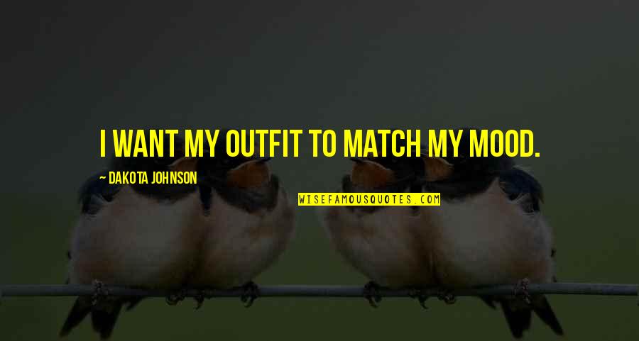 Dakota Johnson Quotes By Dakota Johnson: I want my outfit to match my mood.