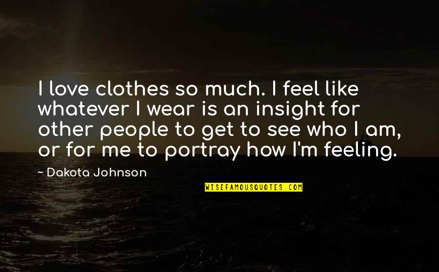 Dakota Johnson Quotes By Dakota Johnson: I love clothes so much. I feel like