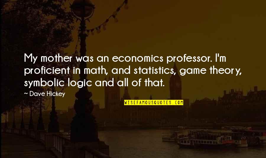 Dakota Schuetz Quotes By Dave Hickey: My mother was an economics professor. I'm proficient