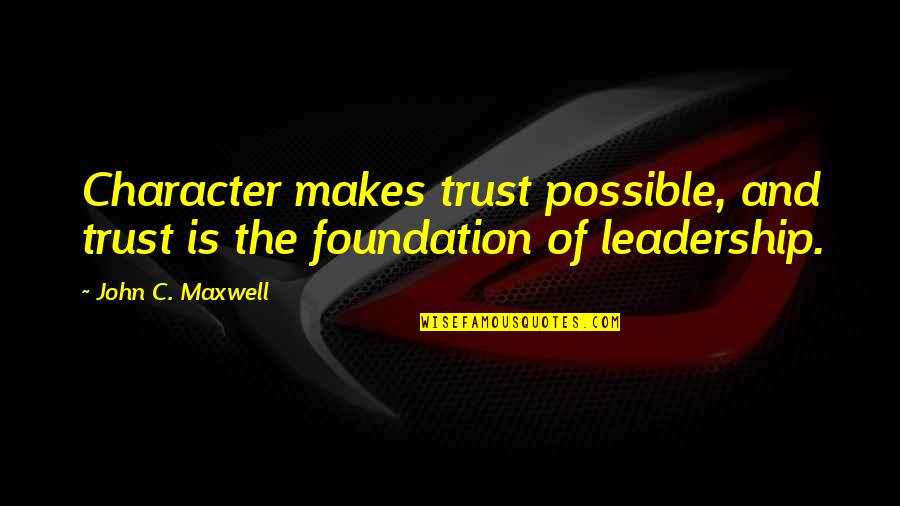 Dakota Skye Quotes By John C. Maxwell: Character makes trust possible, and trust is the
