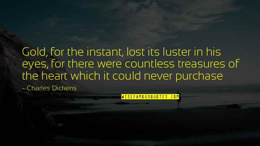 Dakotah Meadows Quotes By Charles Dickens: Gold, for the instant, lost its luster in Dakotah Meadows Quotes By Charles Dickens: Gold, for the instant, lost its luster in