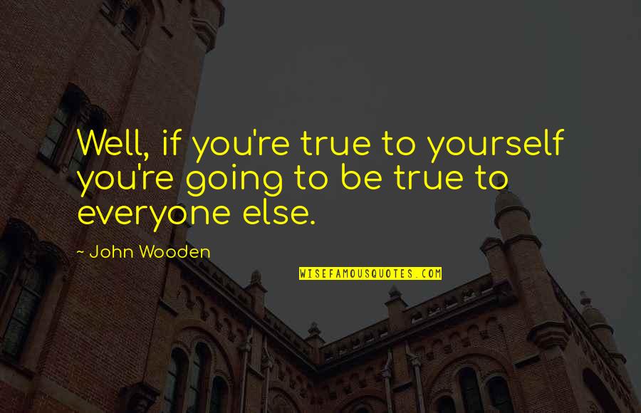 Dakotah Meadows Quotes By John Wooden: Well, if you're true to yourself you're going