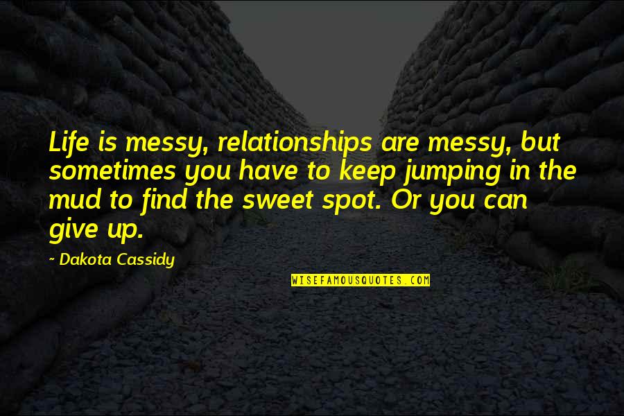 Dakota's Quotes By Dakota Cassidy: Life is messy, relationships are messy, but sometimes