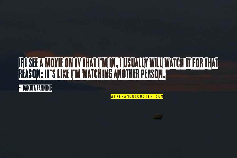 Dakota's Quotes By Dakota Fanning: If I see a movie on TV that