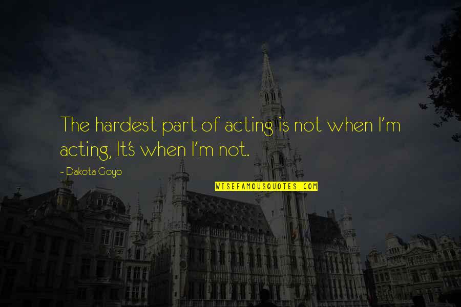 Dakota's Quotes By Dakota Goyo: The hardest part of acting is not when