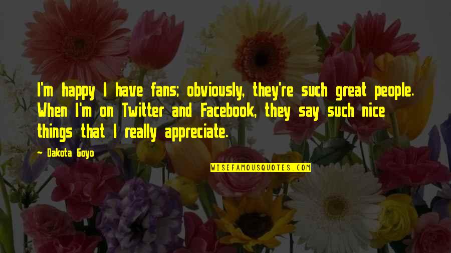 Dakota's Quotes By Dakota Goyo: I'm happy I have fans; obviously, they're such
