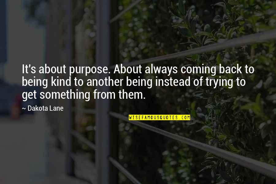 Dakota's Quotes By Dakota Lane: It's about purpose. About always coming back to