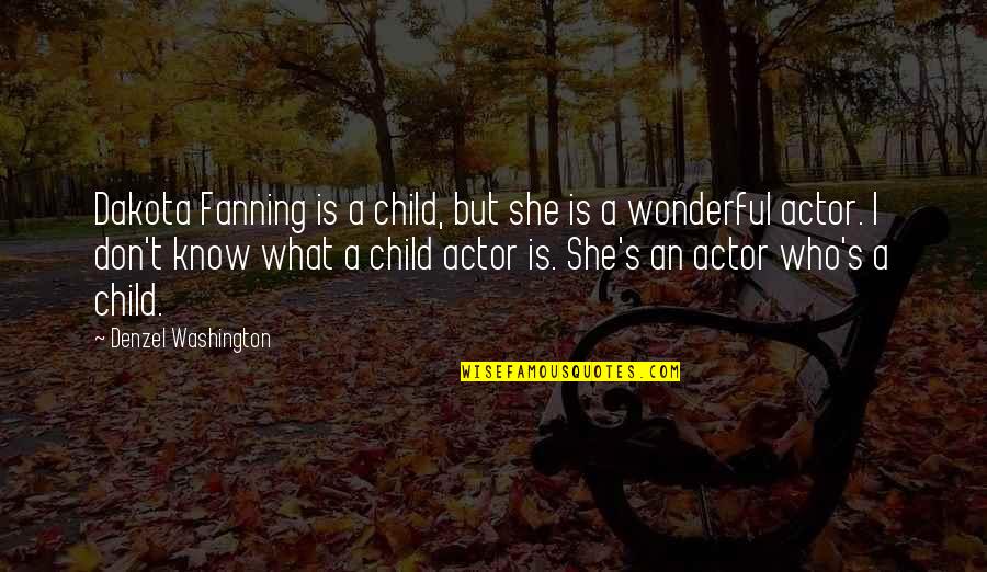 Dakota's Quotes By Denzel Washington: Dakota Fanning is a child, but she is