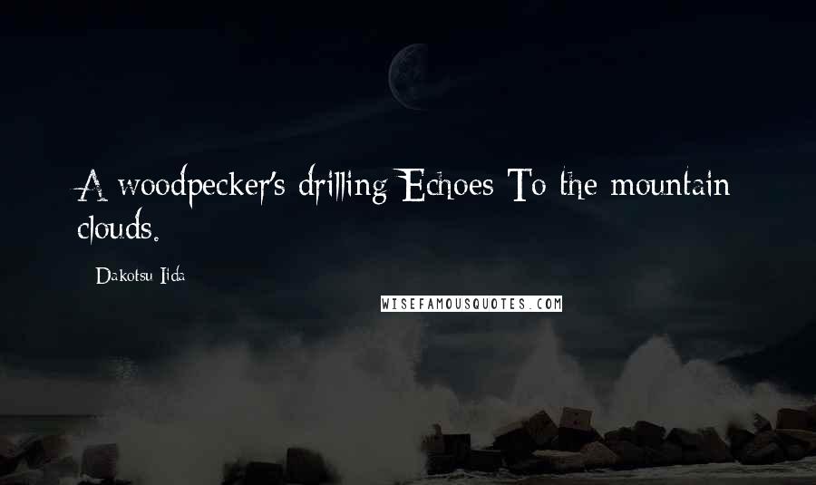 Dakotsu Iida quotes: A woodpecker's drilling Echoes To the mountain clouds.