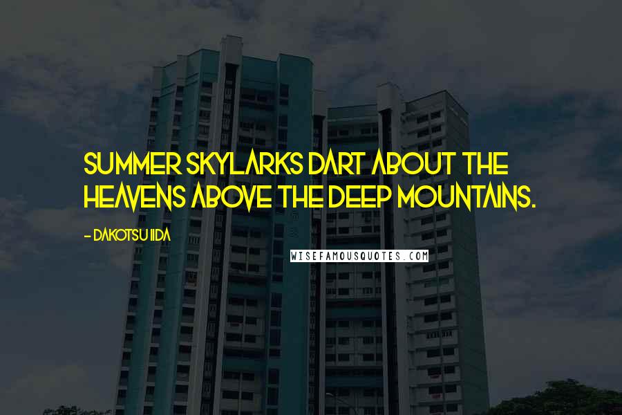 Dakotsu Iida quotes: Summer skylarks Dart about the heavens Above the deep mountains.