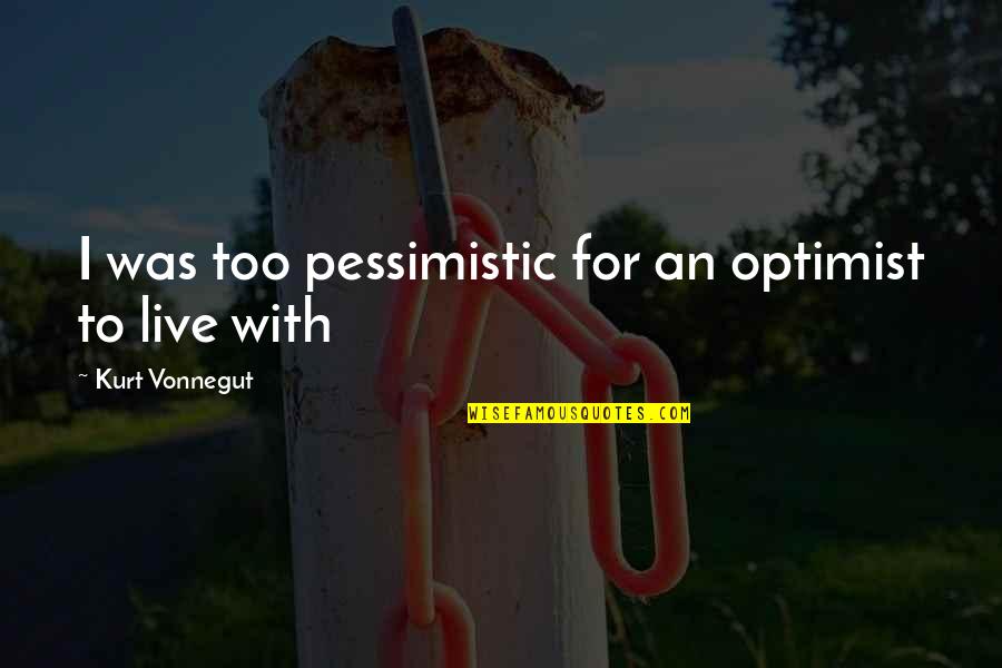 Dakpathar Quotes By Kurt Vonnegut: I was too pessimistic for an optimist to Dakpathar Quotes By Kurt Vonnegut: I was too pessimistic for an optimist to