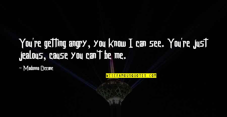 Dakpathar Quotes By Madonna Ciccone: You're getting angry, you know I can see. Dakpathar Quotes By Madonna Ciccone: You're getting angry, you know I can see.