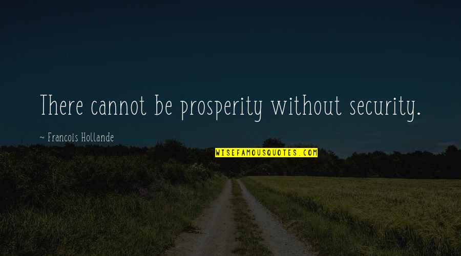 Dakron Submarine Quotes By Francois Hollande: There cannot be prosperity without security. Dakron Submarine Quotes By Francois Hollande: There cannot be prosperity without security.