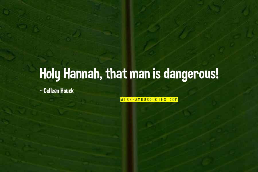 Dakron Untuk Quotes By Colleen Houck: Holy Hannah, that man is dangerous! Dakron Untuk Quotes By Colleen Houck: Holy Hannah, that man is dangerous!