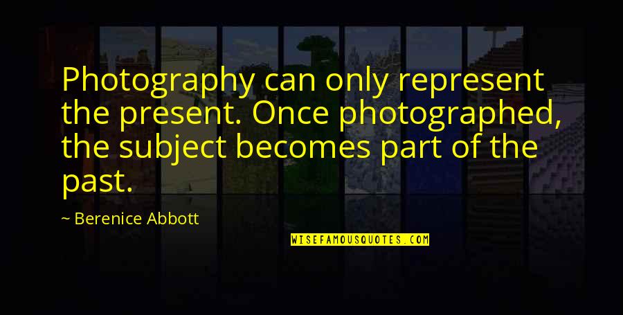 Daks Quotes By Berenice Abbott: Photography can only represent the present. Once photographed,