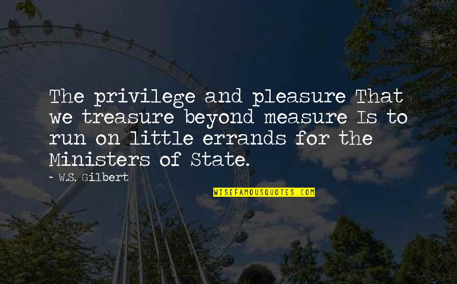 Daks Quotes By W.S. Gilbert: The privilege and pleasure That we treasure beyond