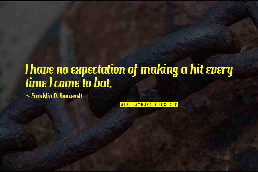 Daksha Morjaria Quotes By Franklin D. Roosevelt: I have no expectation of making a hit Daksha Morjaria Quotes By Franklin D. Roosevelt: I have no expectation of making a hit