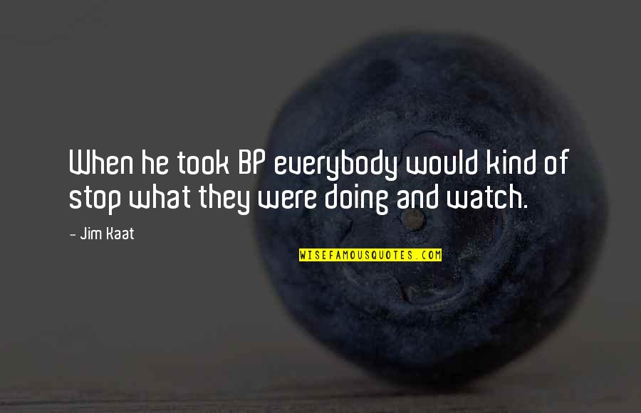 Dakshinamoorthy Interview Quotes By Jim Kaat: When he took BP everybody would kind of