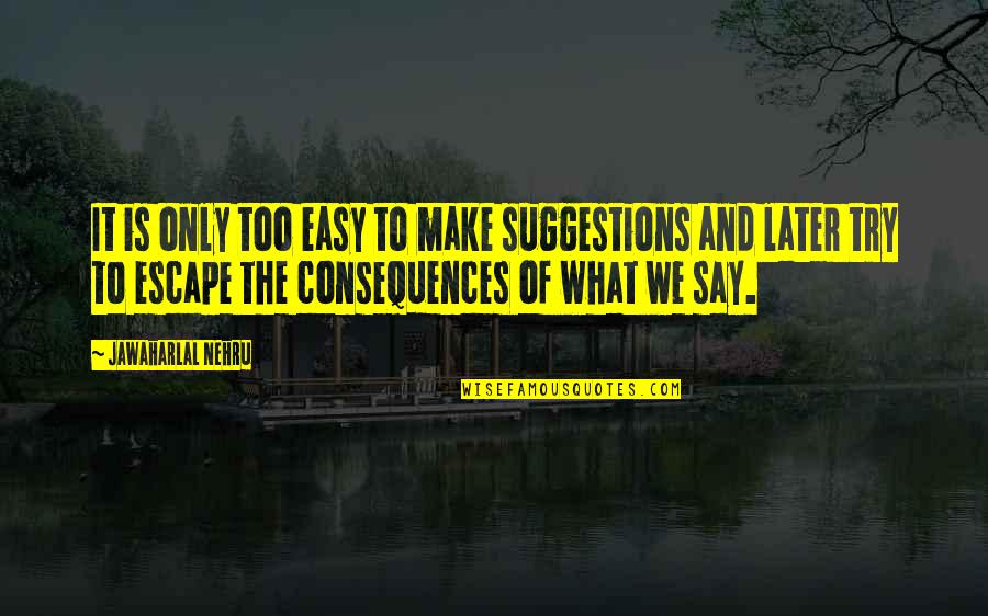 Dakshinkali Quotes By Jawaharlal Nehru: It is only too easy to make suggestions Dakshinkali Quotes By Jawaharlal Nehru: It is only too easy to make suggestions