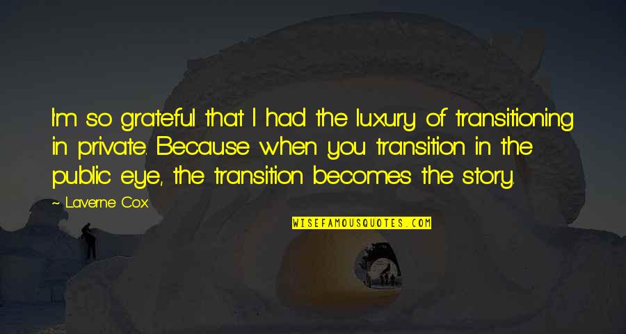 Dakshinkali Quotes By Laverne Cox: I'm so grateful that I had the luxury Dakshinkali Quotes By Laverne Cox: I'm so grateful that I had the luxury