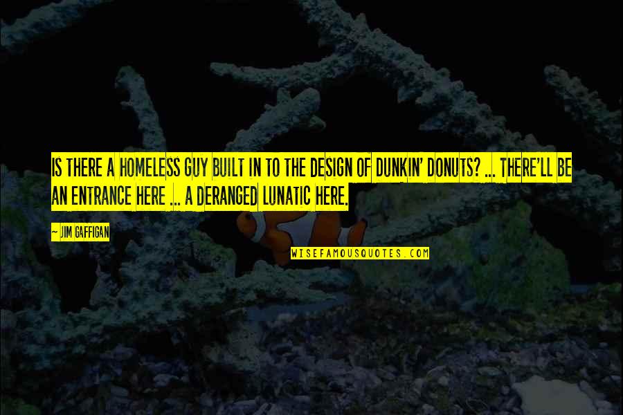 Daktaro Unikausko Quotes By Jim Gaffigan: Is there a homeless guy built in to Daktaro Unikausko Quotes By Jim Gaffigan: Is there a homeless guy built in to