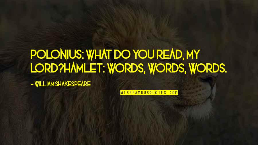 Daktaro Unikausko Quotes By William Shakespeare: POLONIUS: What do you read, my lord?HAMLET: Words, Daktaro Unikausko Quotes By William Shakespeare: POLONIUS: What do you read, my lord?HAMLET: Words,