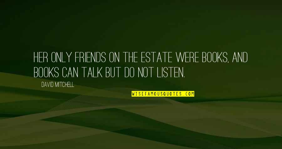 Dakwat Tinta Quotes By David Mitchell: Her only friends on the estate were books,