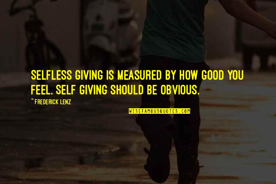 Dal Cielo Los Banos Quotes By Frederick Lenz: Selfless giving is measured by how good you