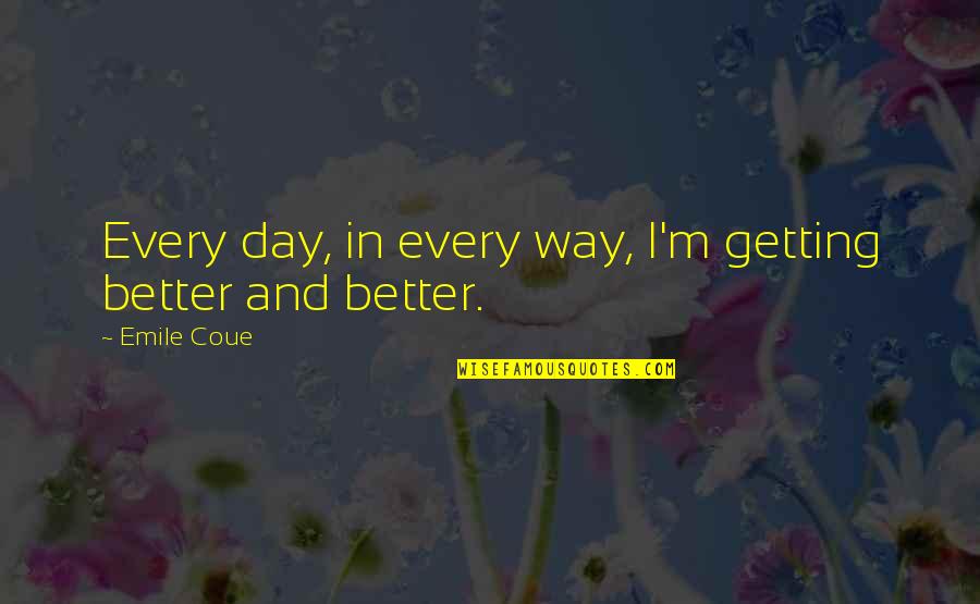 Dal Quote Quotes By Emile Coue: Every day, in every way, I'm getting better