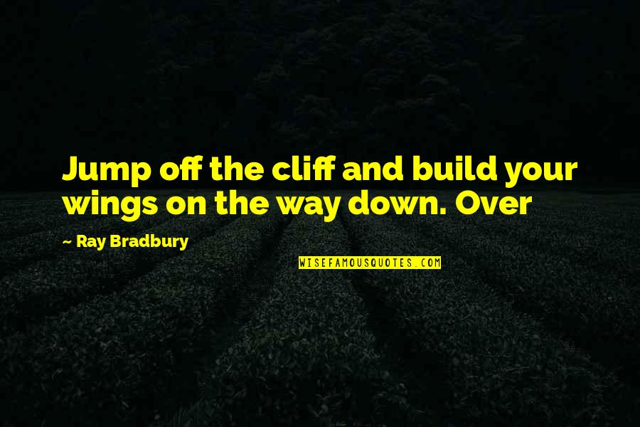 Dal Quote Quotes By Ray Bradbury: Jump off the cliff and build your wings