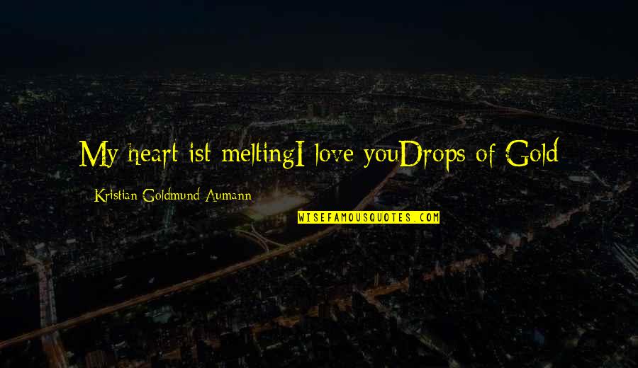 Daladier Pronounce Quotes By Kristian Goldmund Aumann: My heart ist meltingI love youDrops of Gold