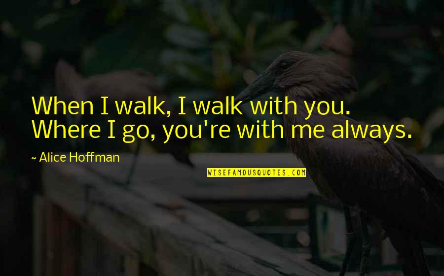 Dalaga Quotes By Alice Hoffman: When I walk, I walk with you. Where