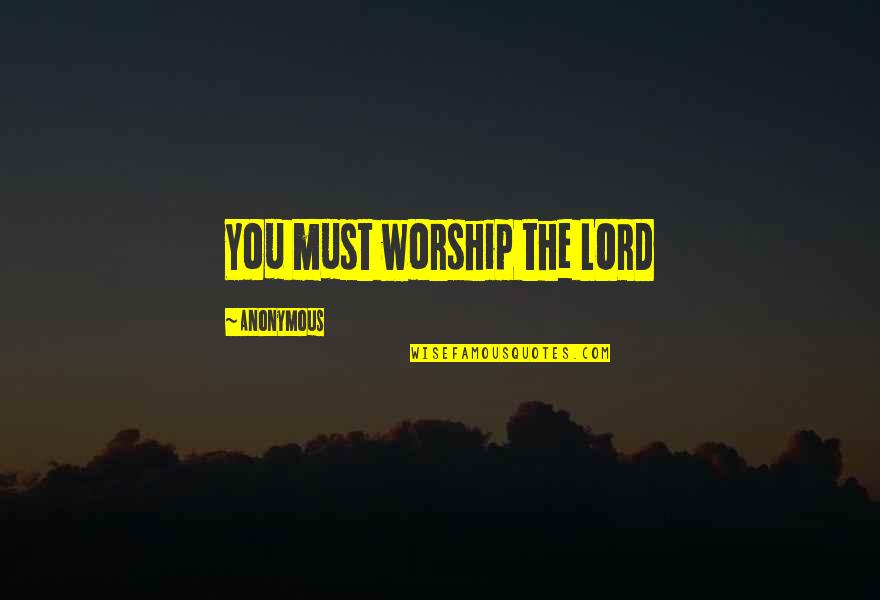 Dalaga Quotes By Anonymous: You must worship the LORD