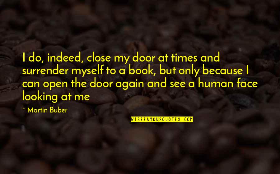 Dalaga Quotes By Martin Buber: I do, indeed, close my door at times