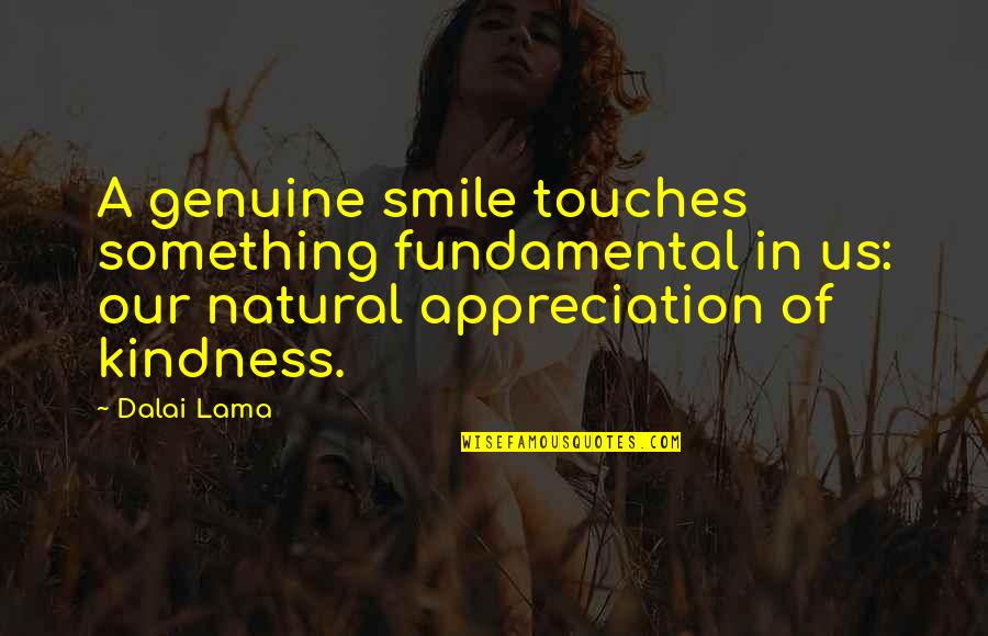 Dalai Lama Appreciation Quotes By Dalai Lama: A genuine smile touches something fundamental in us: